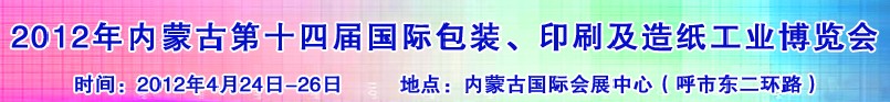 2012年第十四屆內(nèi)蒙古國際包裝、印刷及造紙工業(yè)博覽會(huì)